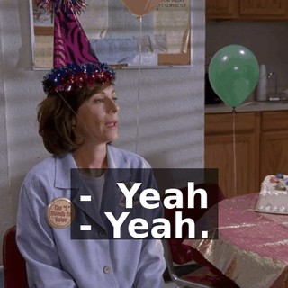 - ♪ Yeah ♪ - Yeah.