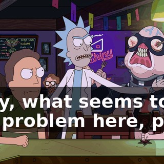 Jerry, what seems to be the problem here, pal?