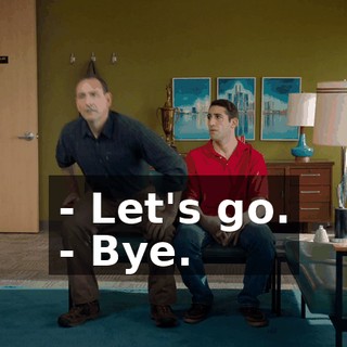 - Let's go. - Bye.