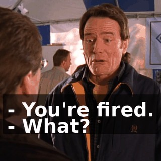 - You're fired. - What?