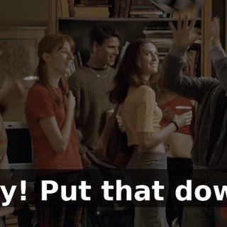 Hey! Put that down!