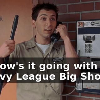 So how's it going with you, Mr. Ivy League Big Shot?