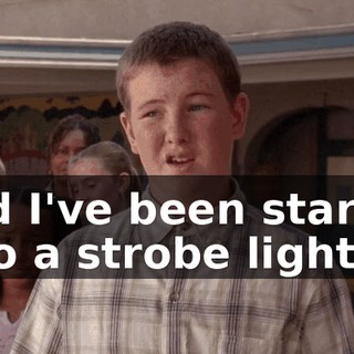 and I've been staring into a strobe light