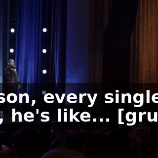 My son, every single shit, he's like... [grunts]