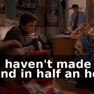 You haven't made a sound in half an hour.