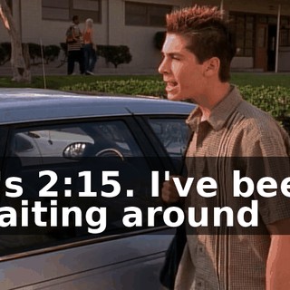 It's 2:15. I've been waiting around