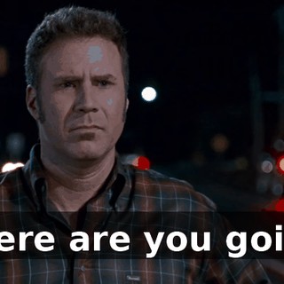 Where are you going?