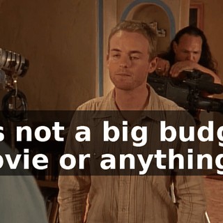 It's not a big budget movie or anything.
