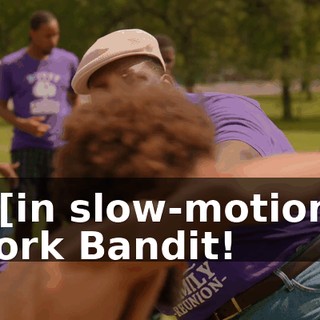 - [in slow-motion] Fork Bandit!