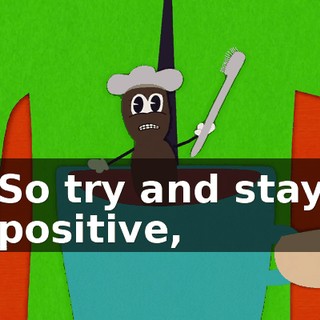 So try and stay positive,