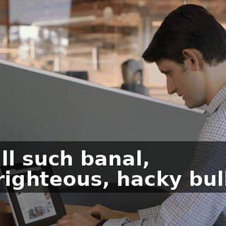 It's all such banal, self-righteous, hacky bullshit.