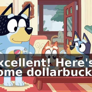 Excellent! Here's some dollarbucks.
