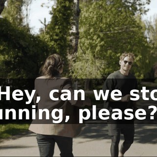 - Hey, can we stop running, please?