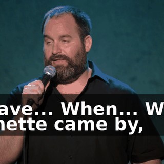 "I have... When... When Jeanette came by,