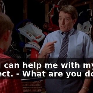 - you can help me with my project. - What are you doing?
