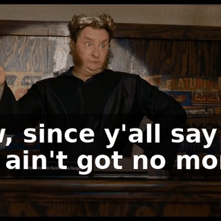 Now, since y'all say you ain't got no money,