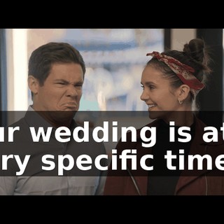 Our wedding is at a very specific time.