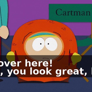 I'm over here! - Oh, you look great, hon.