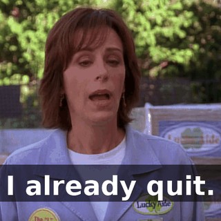 I already quit.