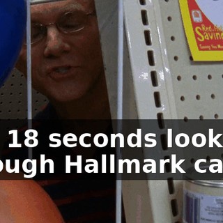 and 18 seconds looking through Hallmark cards.