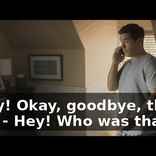 - Hey! Okay, goodbye, thank you. - Hey! Who was that?