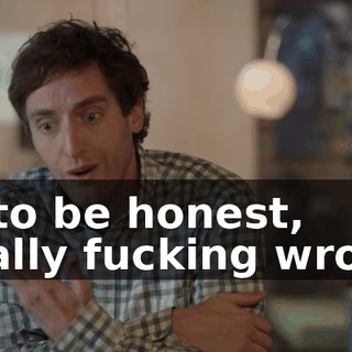 or, to be honest, totally fucking wrong.