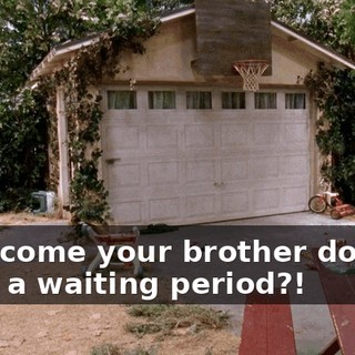 How come your brother doesn't have a waiting period?!