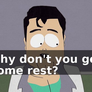 why don't you get some rest?