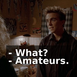 - What? - Amateurs.