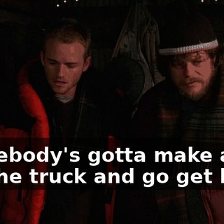 Somebody's gotta make a run for the truck and go get help.