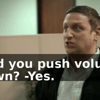 -Did you push volume down? -Yes.