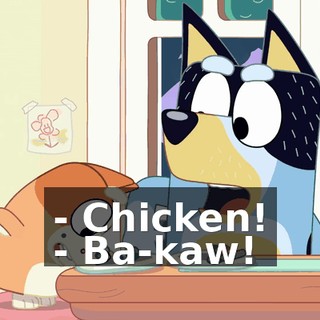 - Chicken! - Ba-kaw!