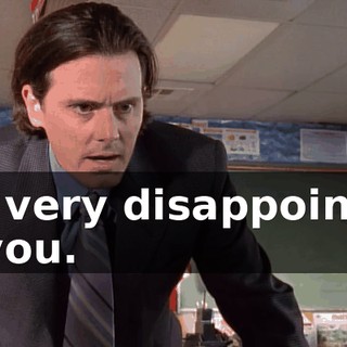 I'm very disappointed in you.