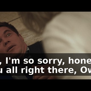 - Oh, I'm so sorry, honey. - You all right there, Owen?