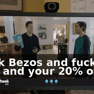 Fuck Bezos and fuck you and your 20% offer.