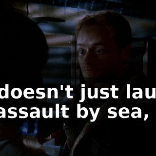 He doesn't just launch an assault by sea,