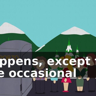 happens, except for the occasional