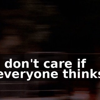 I don't care if everyone thinks