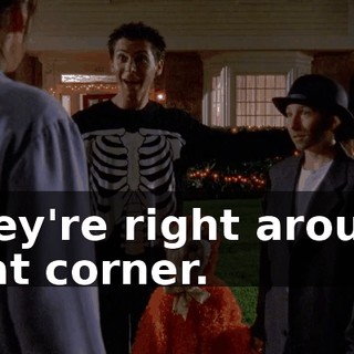 They're right around that corner.