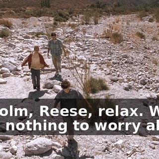 Malcolm, Reese, relax. We have nothing to worry about.