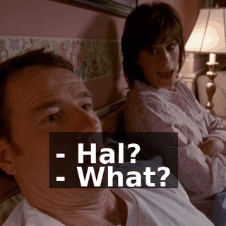 - Hal? - What?
