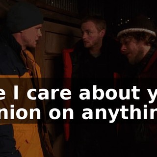 Like I care about your opinion on anything.