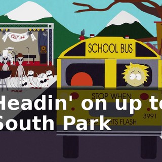 ♪ Headin' on up to South Park ♪