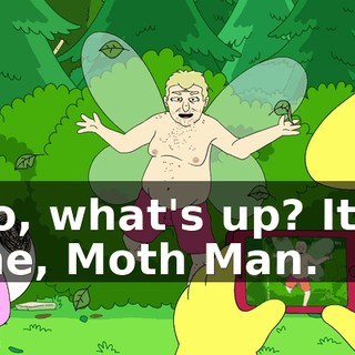 Yo, what's up? It's me, Moth Man.