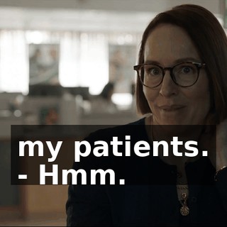 my patients. - Hmm.
