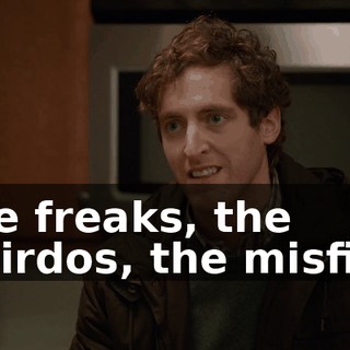 The freaks, the weirdos, the misfits,