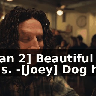 -[man 2] Beautiful dogs. -[Joey] Dog hair.
