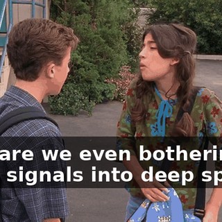why are we even bothering to send signals into deep space?