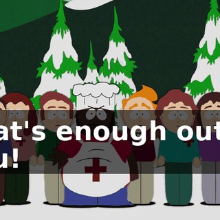 That's enough out of you!