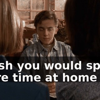 I wish you would spend more time at home